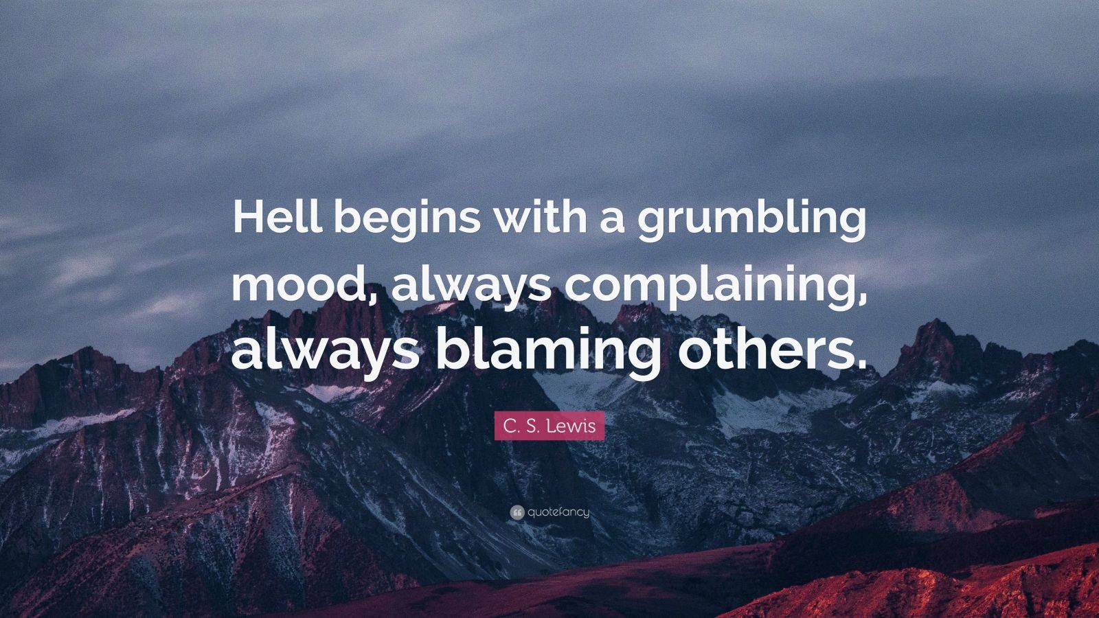 C. S. Lewis Quote: “Hell begins with a grumbling mood, always ...