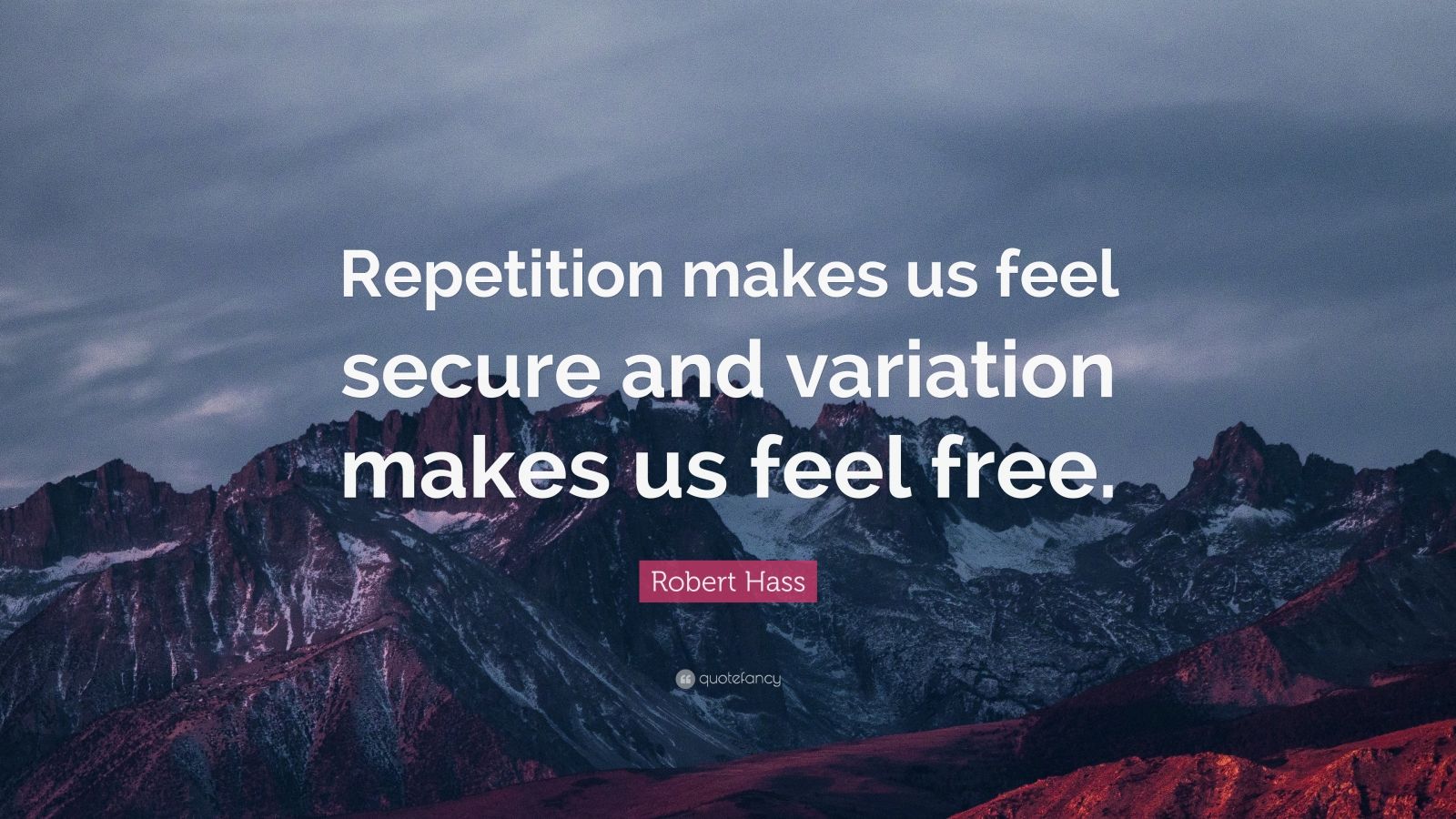 Robert Hass Quote: “Repetition makes us feel secure and variation makes ...