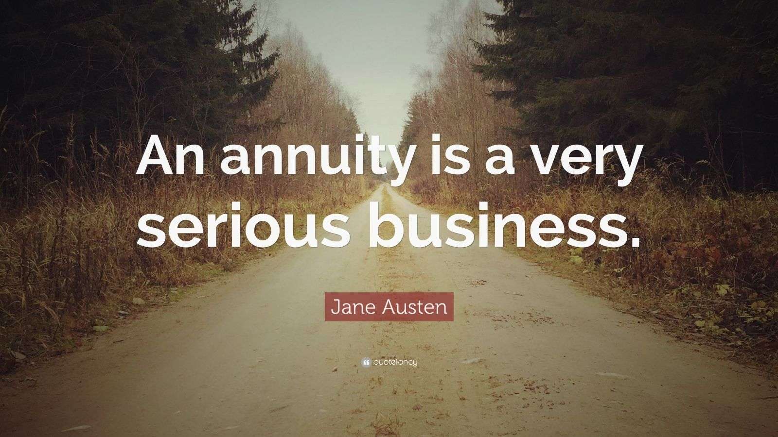 Jane Austen Quote “An annuity is a very serious business.” (7