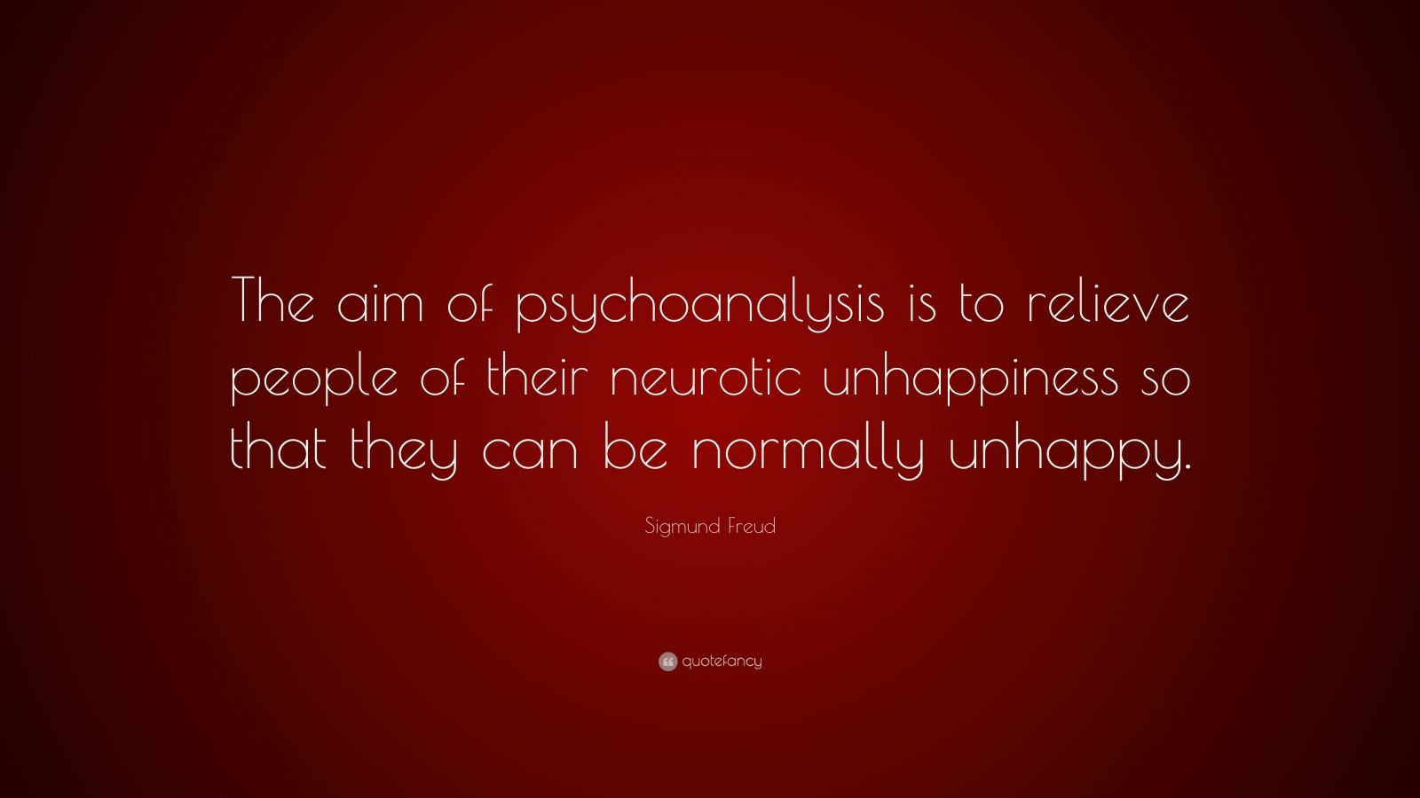 Sigmund Freud Quote: “The aim of psychoanalysis is to relieve people of ...