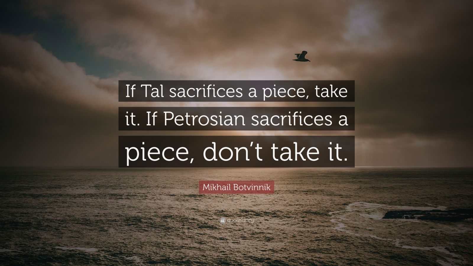 Mikhail Botvinnik quote: If Tal sacrifices a piece, take it. If Petrosian  sacrifices