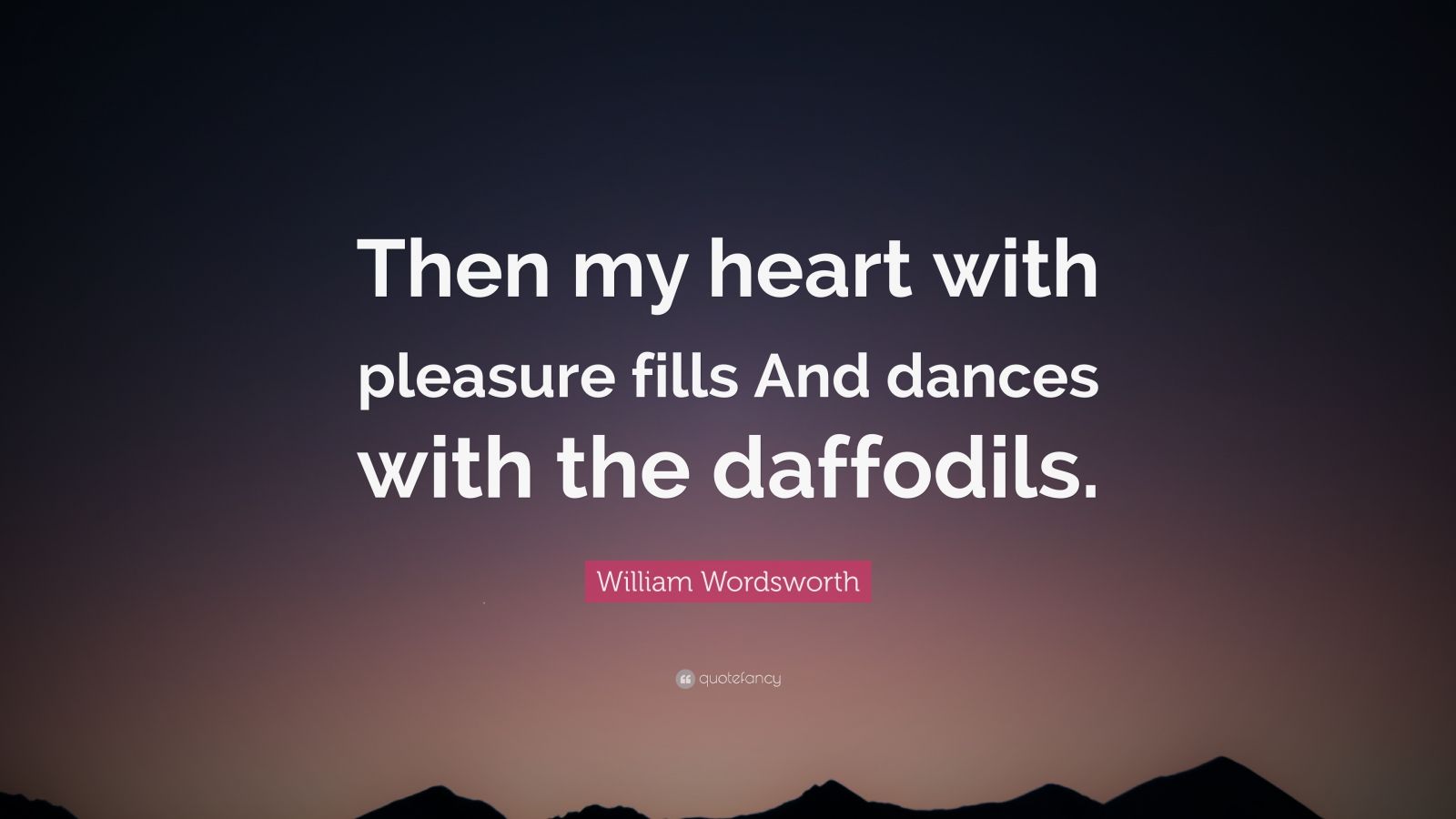 William Wordsworth Quote: "Then my heart with pleasure ...