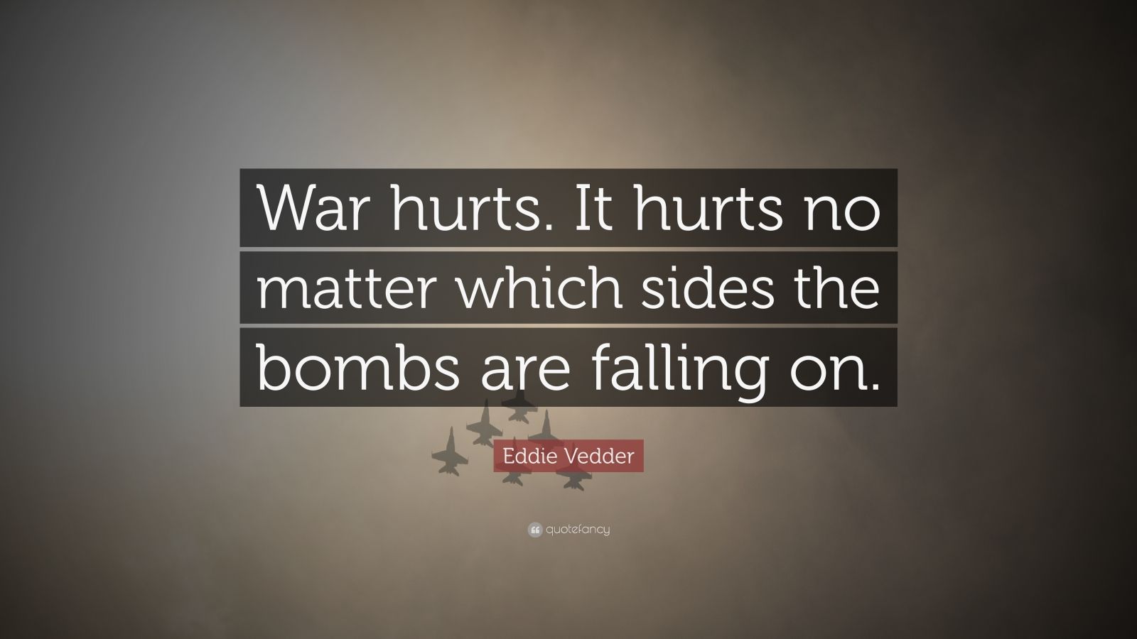 Eddie Vedder Quote “War hurts. It hurts no matter which sides the