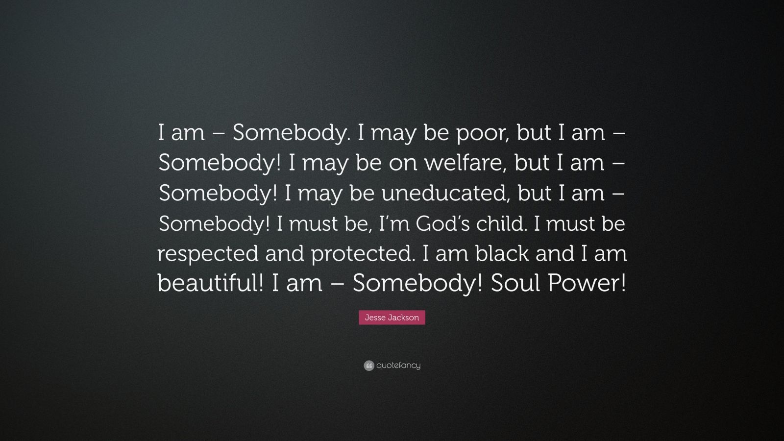 Jesse Jackson Quote: “I am – Somebody. I may be poor, but I am