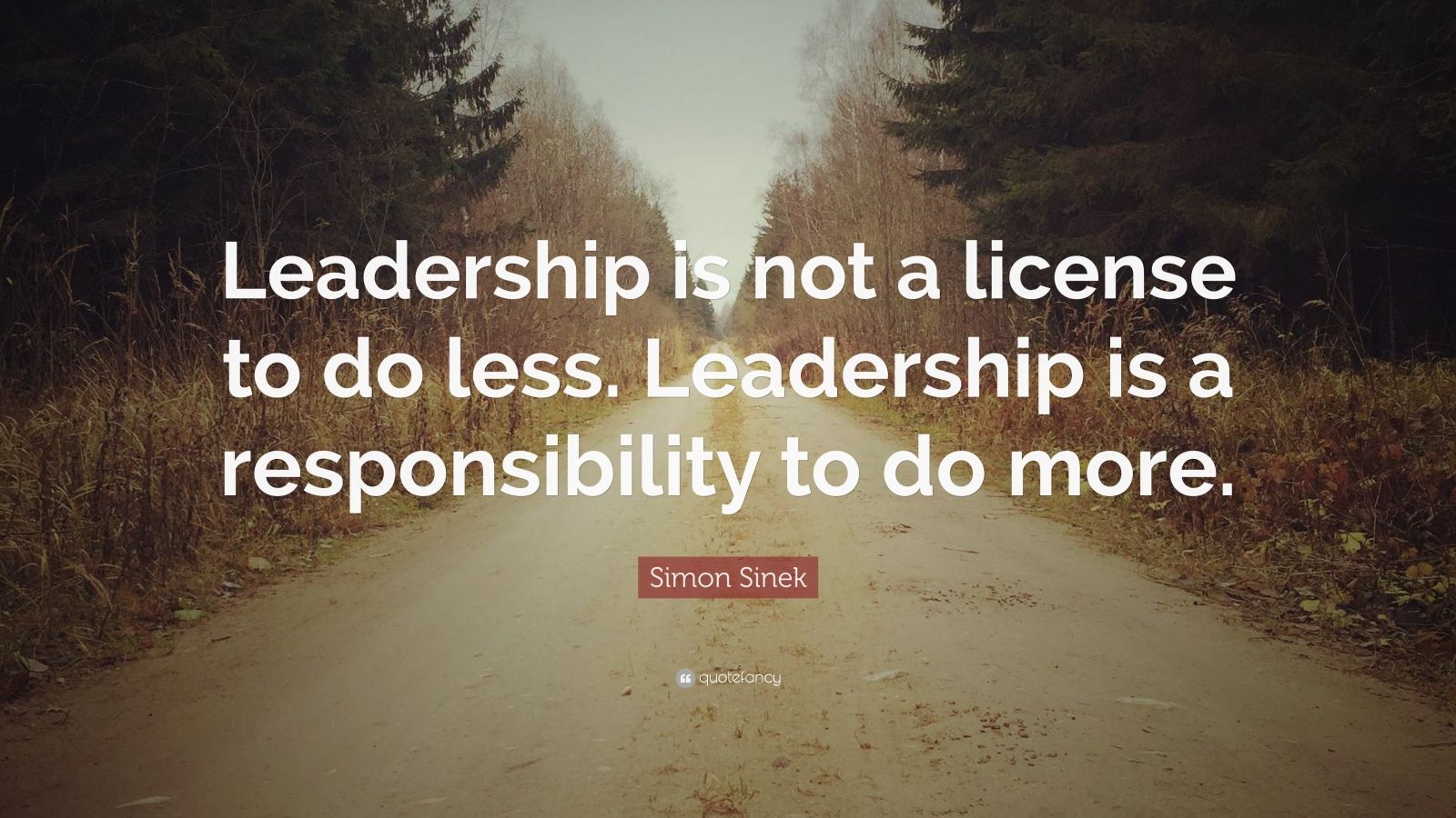 Simon Sinek Quote: “Leadership is not a license to do less. Leadership ...