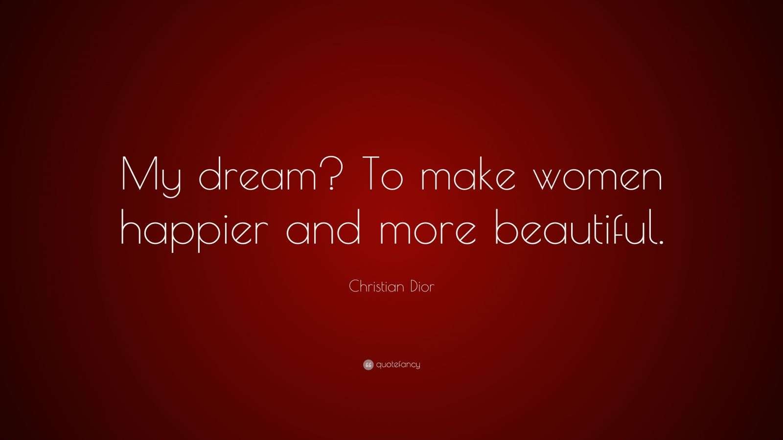 Christian Dior Quote “My dream? To make women happier and more beautiful.” (7 wallpapers