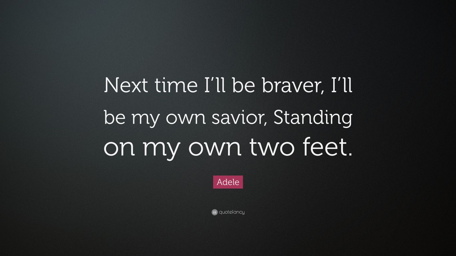 Adele Quote “Next time I’ll be braver, I’ll be my own savior, Standing