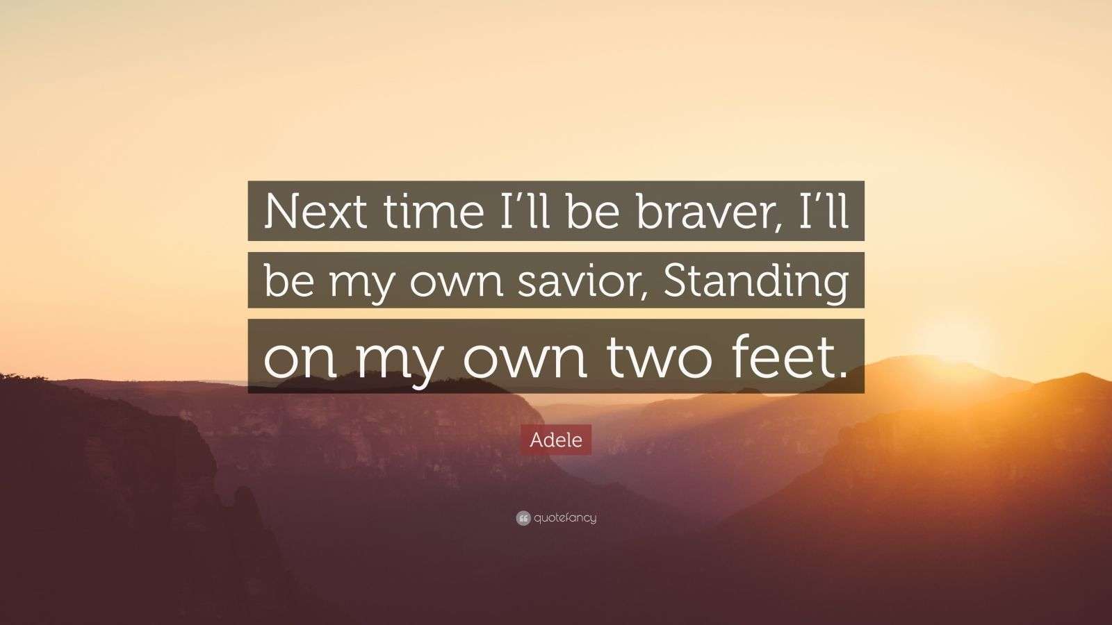 Adele Quote “Next time I’ll be braver, I’ll be my own savior, Standing