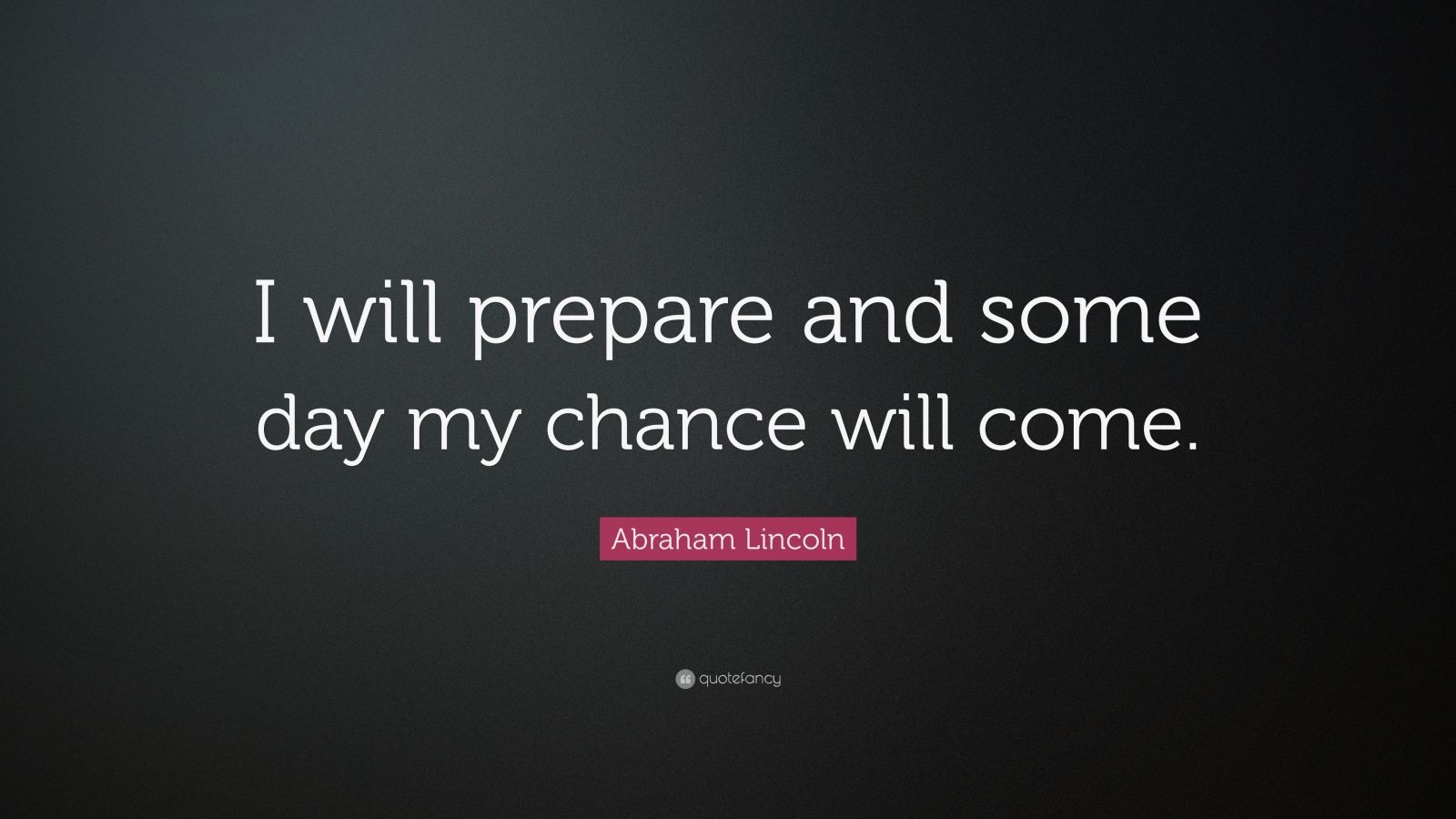 Abraham Lincoln Quote “I will prepare and some day my chance will come