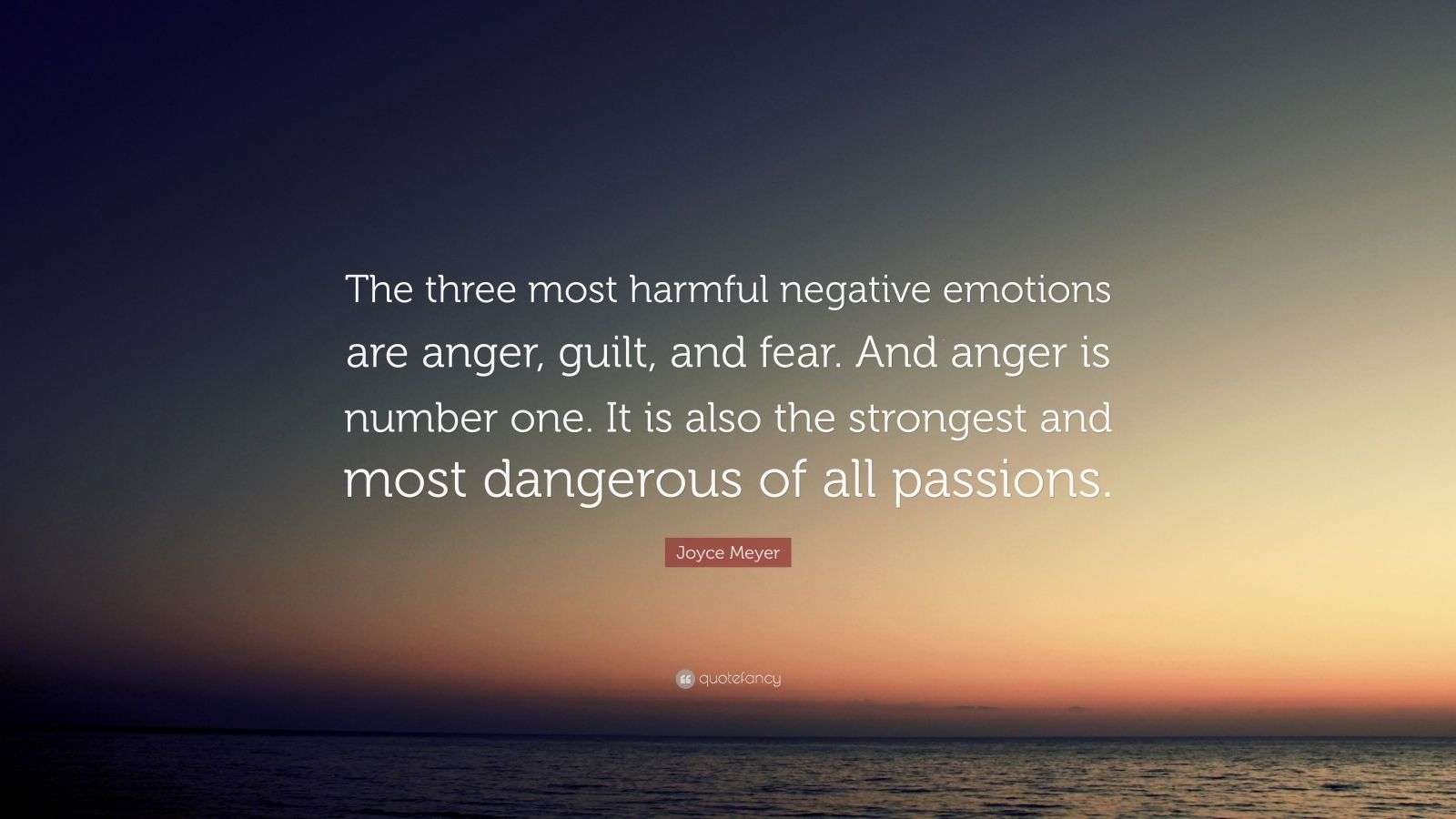 Joyce Meyer Quote “The three most harmful negative emotions are anger