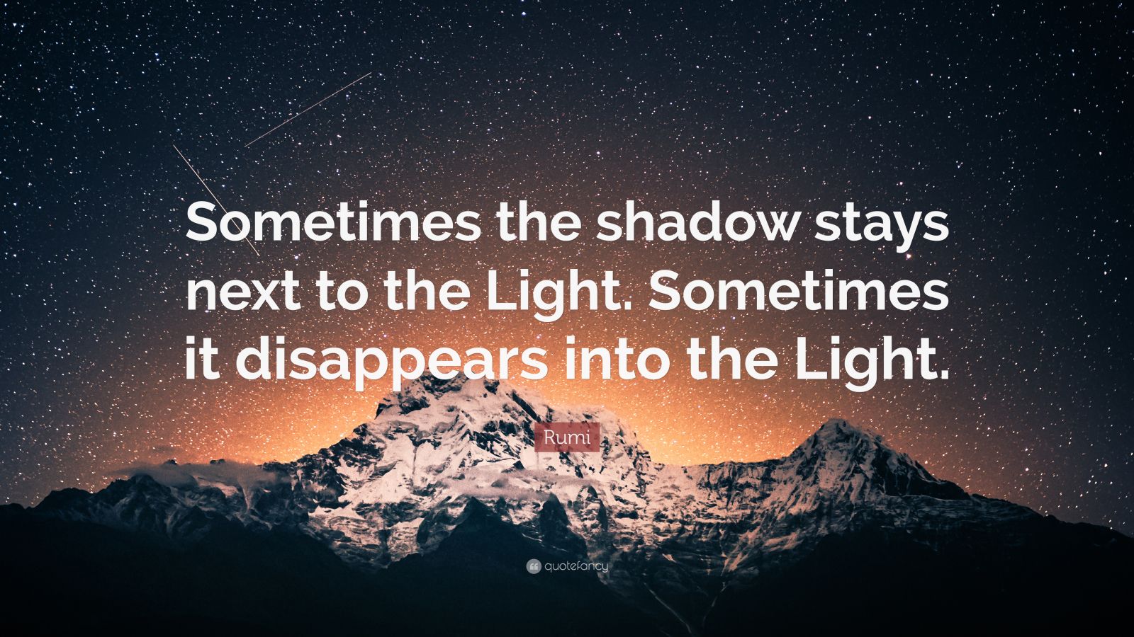 Rumi Quote: “Sometimes the shadow stays next to the Light. Sometimes it ...