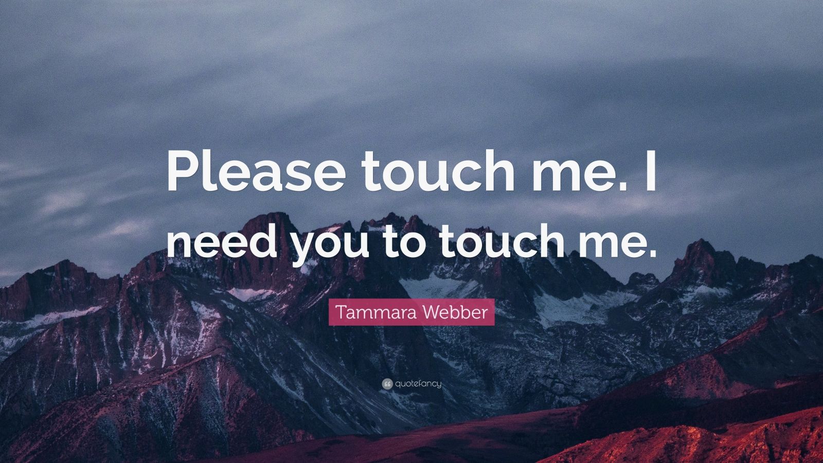 Tammara Webber Quote: “Please touch me. I need you to touch me.” (10 