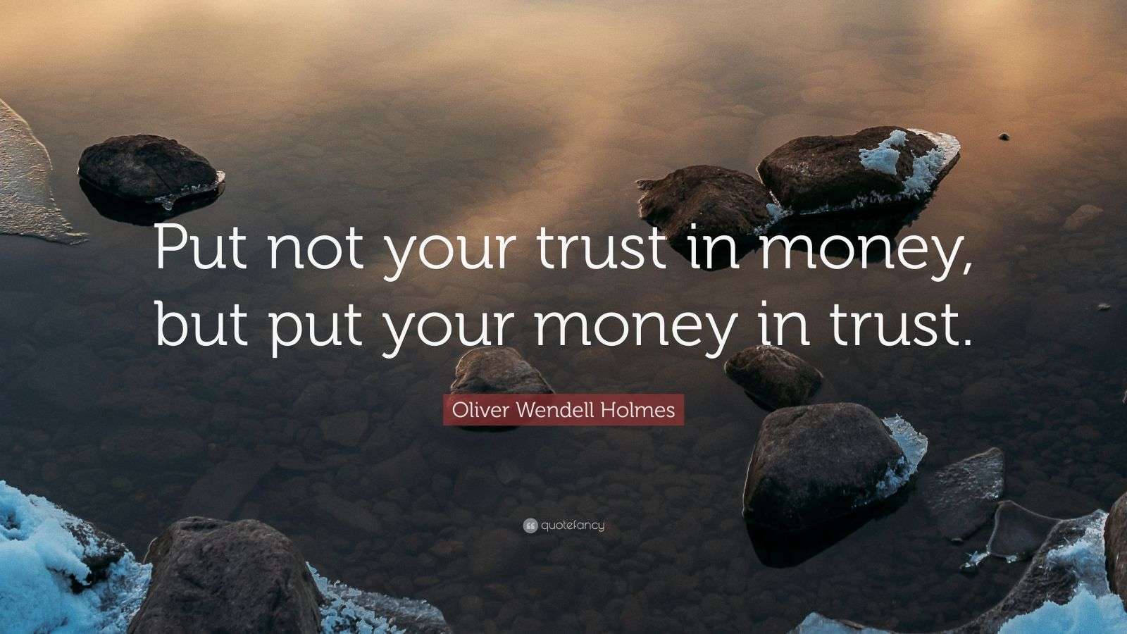 Oliver Wendell Holmes Quote “Put not your trust in money, but put your