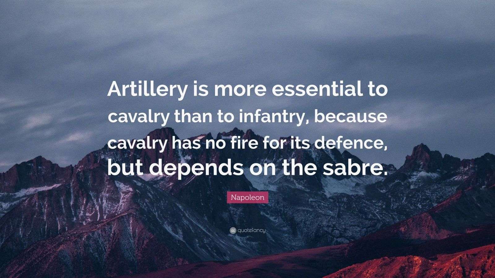 Napoleon Quote “Artillery is more essential to cavalry than to