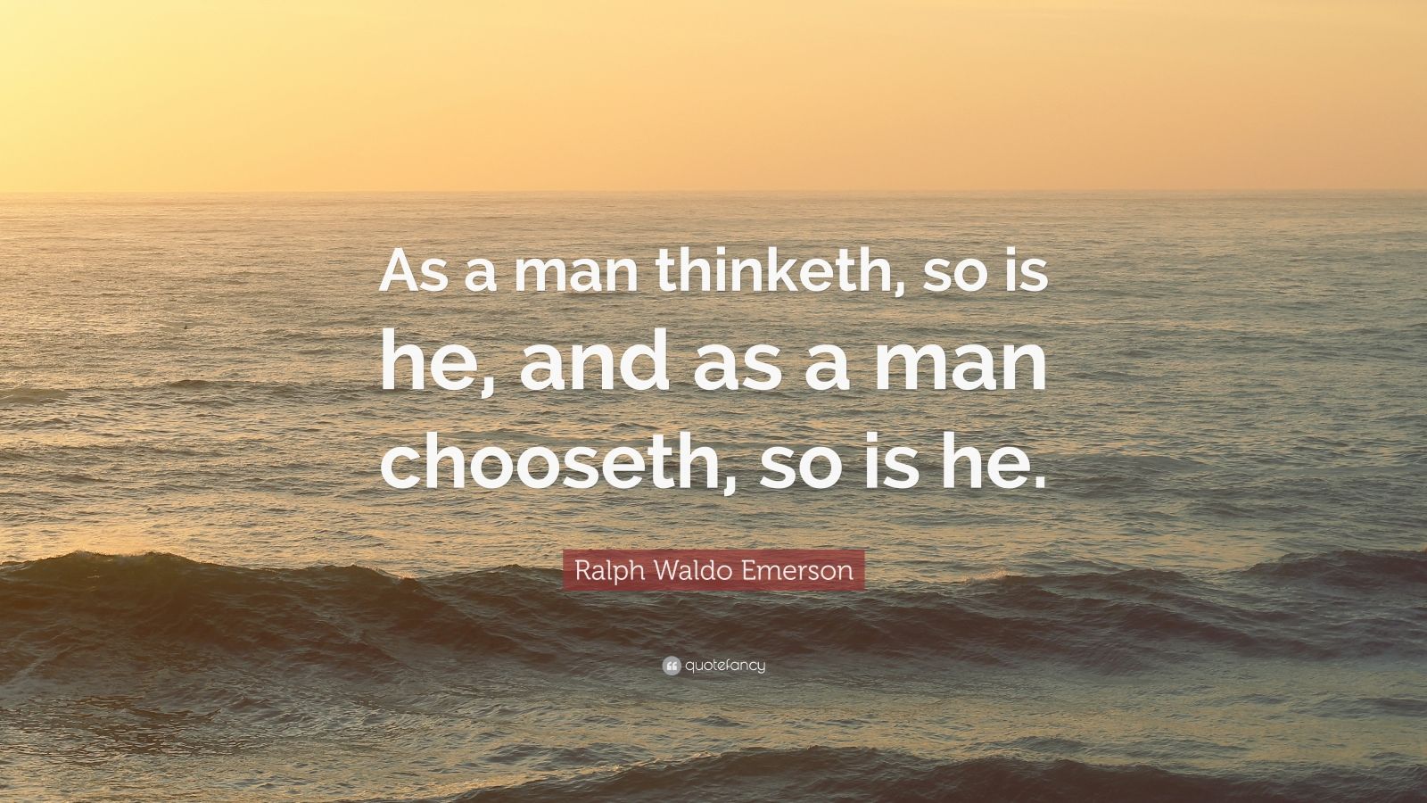 Ralph Waldo Emerson Quote: “As a man thinketh, so is he, and as a man