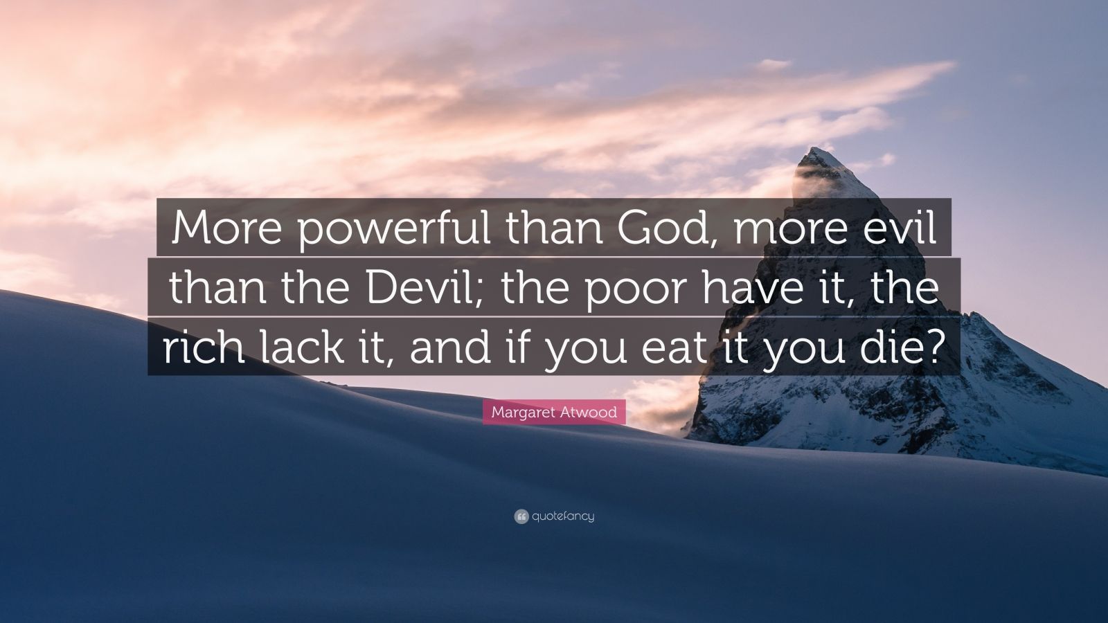 Margaret Atwood Quote: “More powerful than God, more evil than the