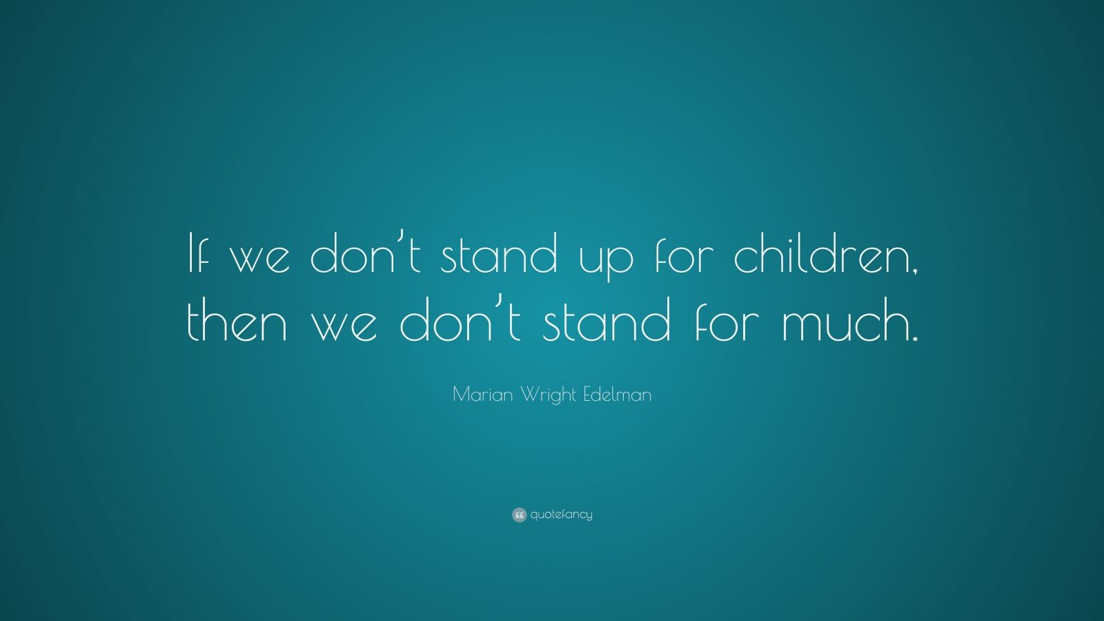 Marian Wright Edelman Quote: “If we don’t stand up for children, then ...