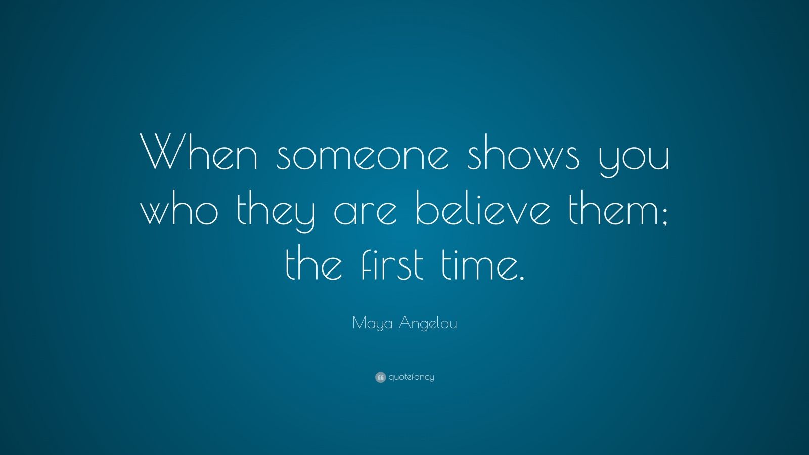 Maya Angelou Quote When Someone Shows You Who They Are Believe Them