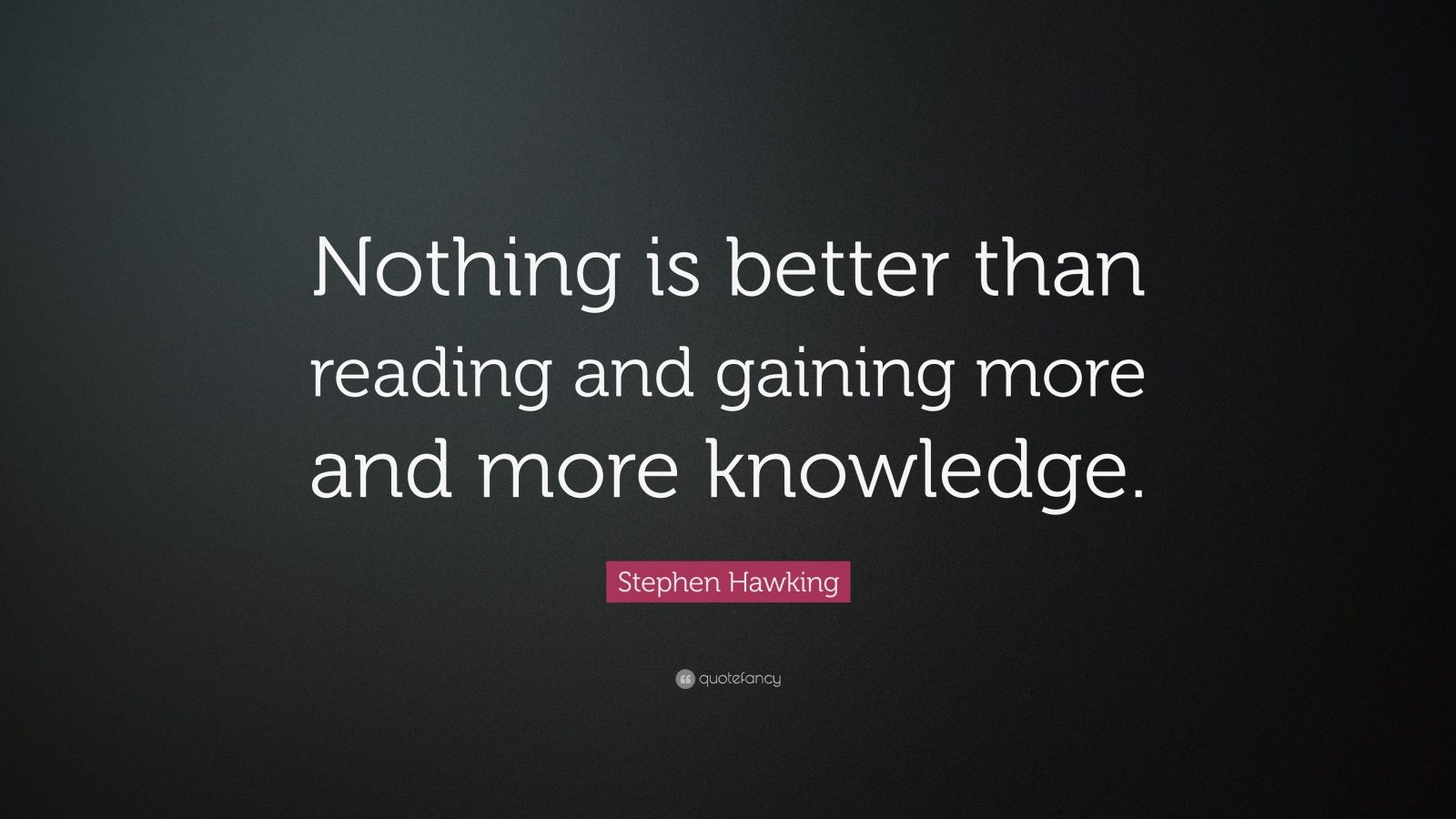 Stephen Hawking Quote: “Nothing is better than reading and gaining more ...