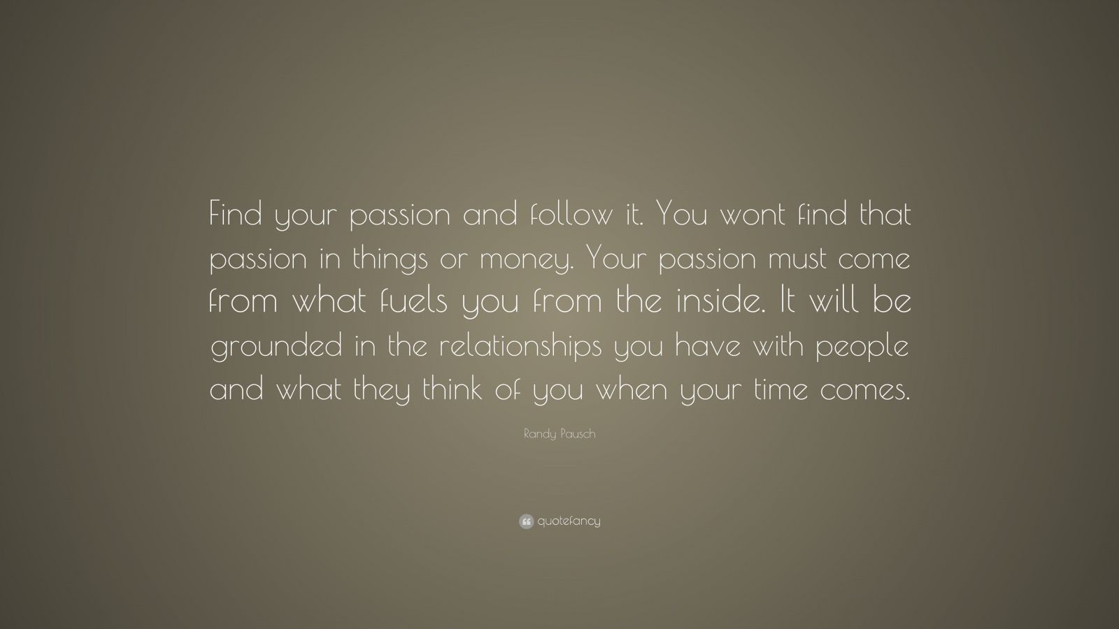 Randy Pausch Quote: “Find your passion and follow it. You wont find ...