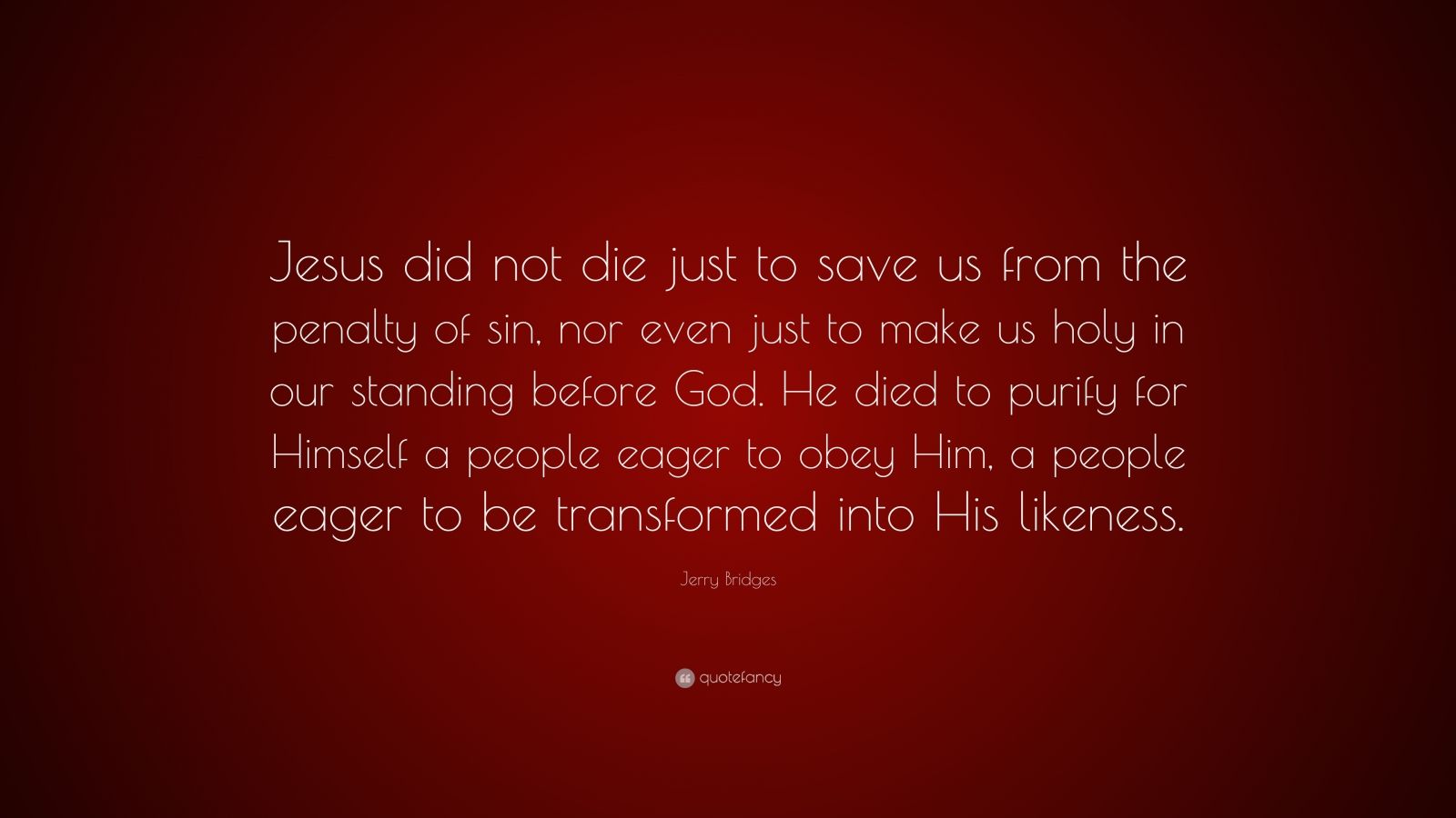 Jerry Bridges Quote: “Jesus did not die just to save us from the ...