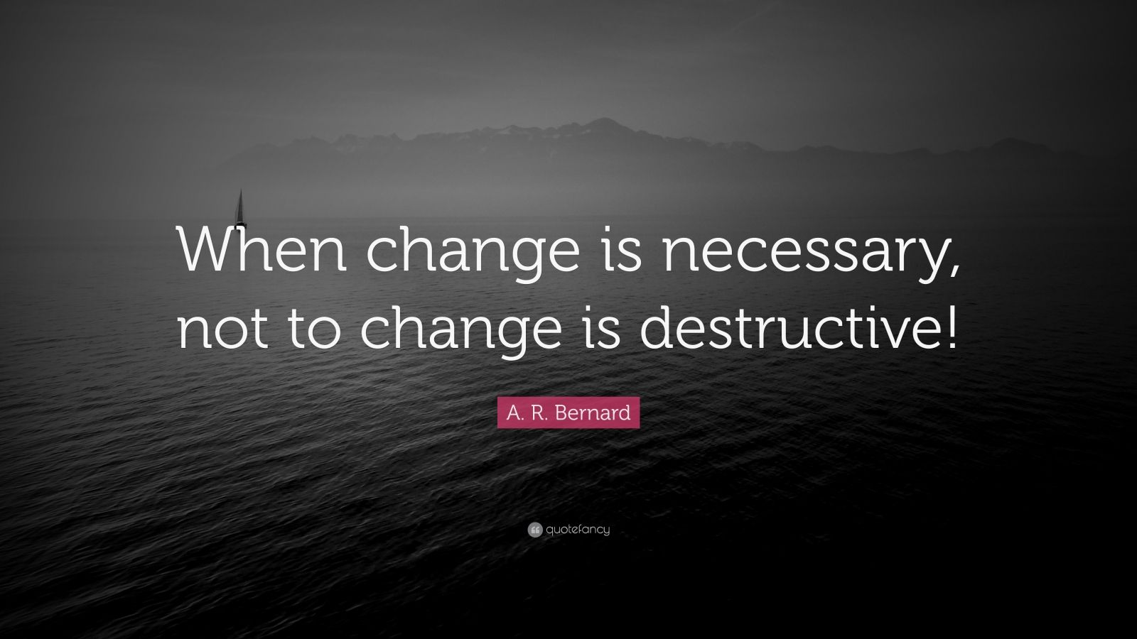 A. R. Bernard Quote: “When change is necessary, not to change is ...