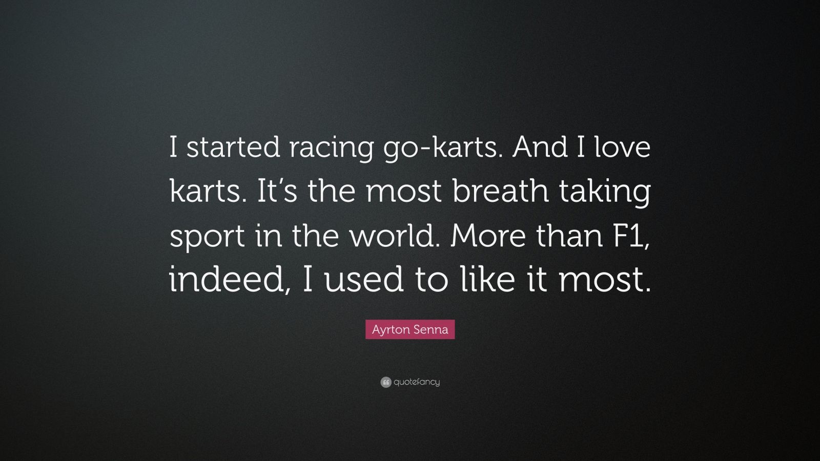 Ayrton Senna Quote: "I started racing go-karts. And I love ...