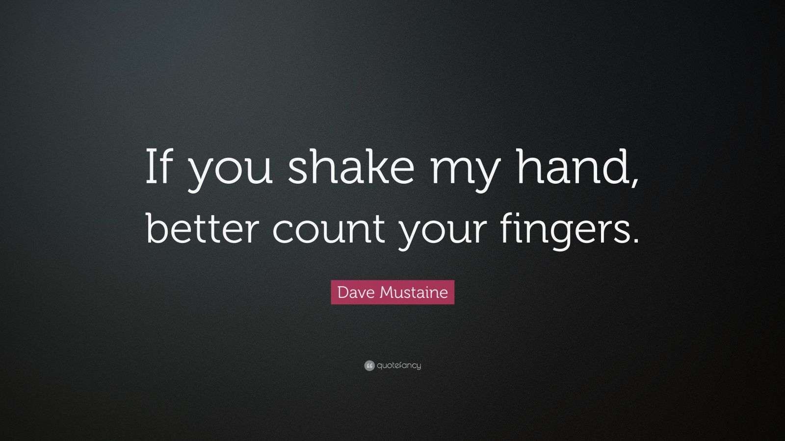 Dave Mustaine Quote “If you shake my hand, better count your fingers.” (7 wallpapers) Quotefancy