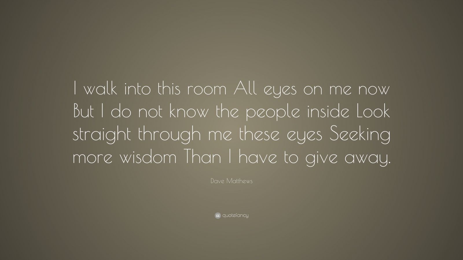 Dave Matthews Quote: “I walk into this room All eyes on me now But I do ...