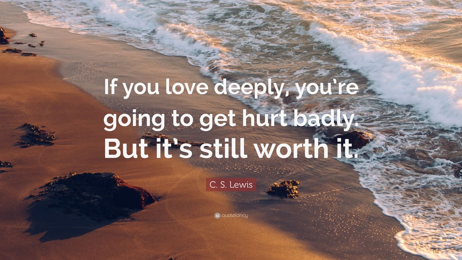 C. S. Lewis Quote: “If you love deeply, you’re going to get hurt badly ...