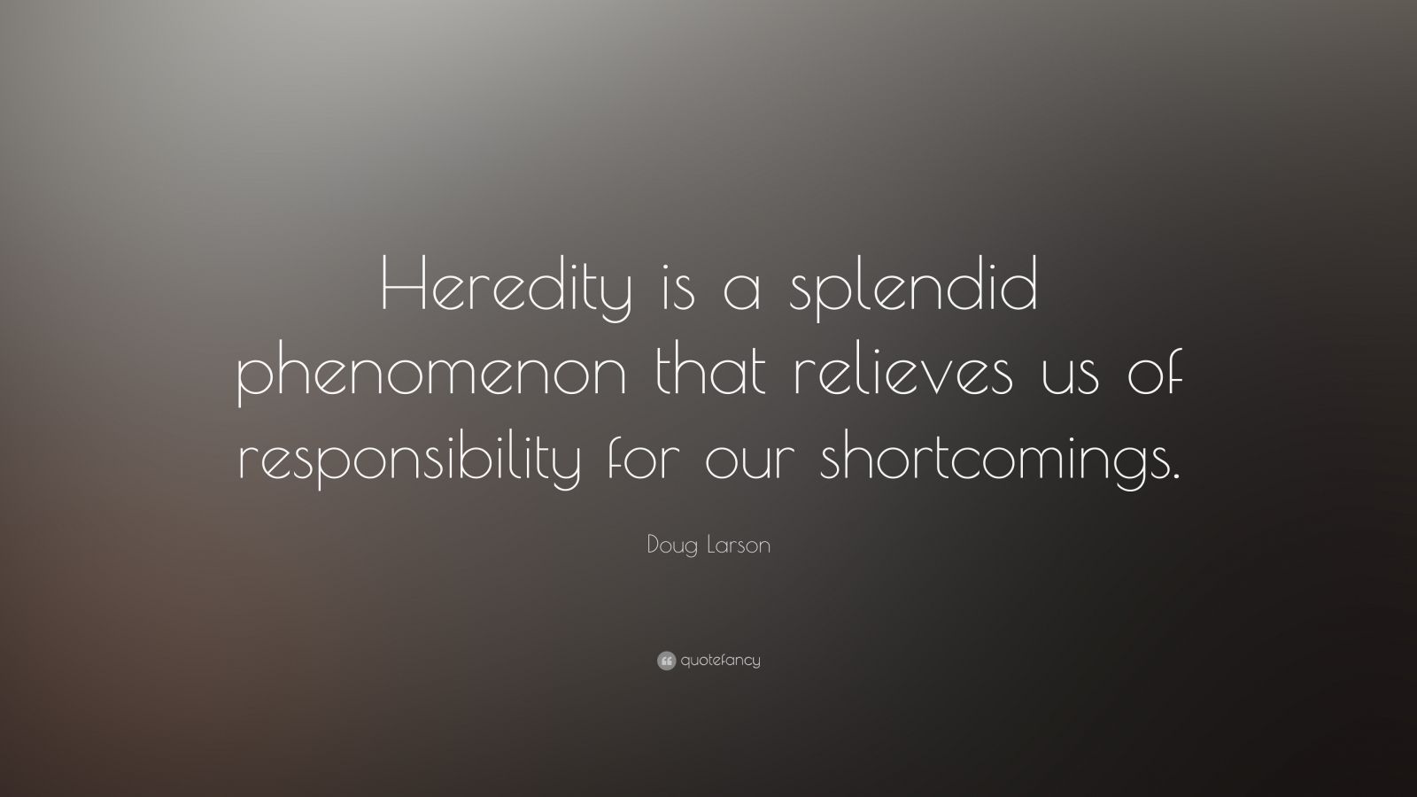 Doug Larson Quote: “Heredity is a splendid phenomenon that relieves us ...