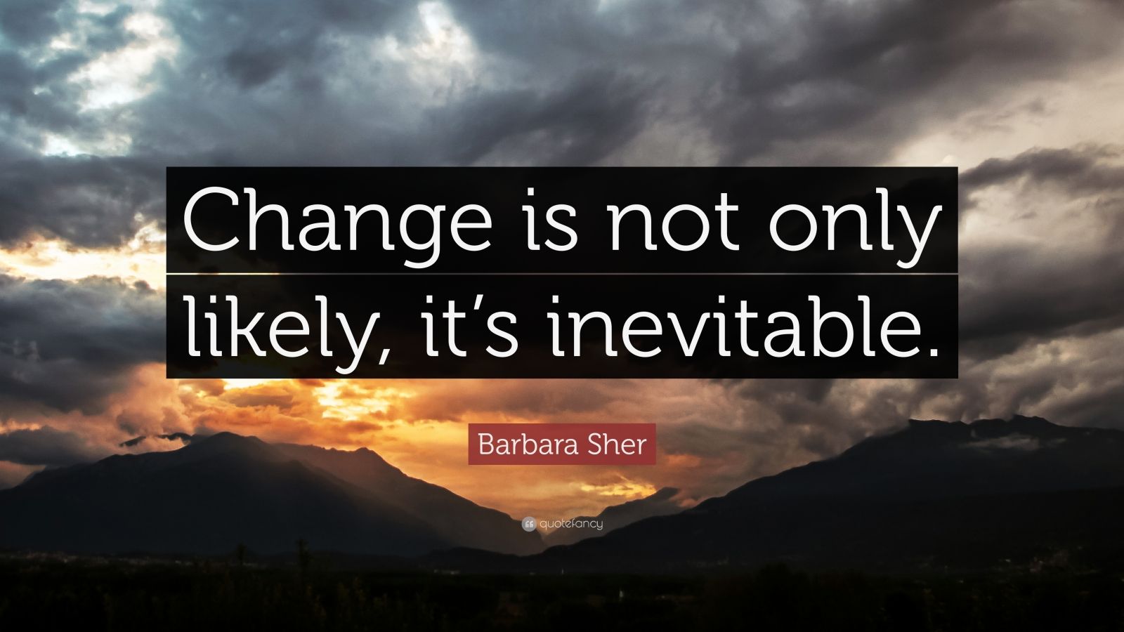 Barbara Sher Quote: “change Is Not Only Likely, It’s Inevitable.” (7 