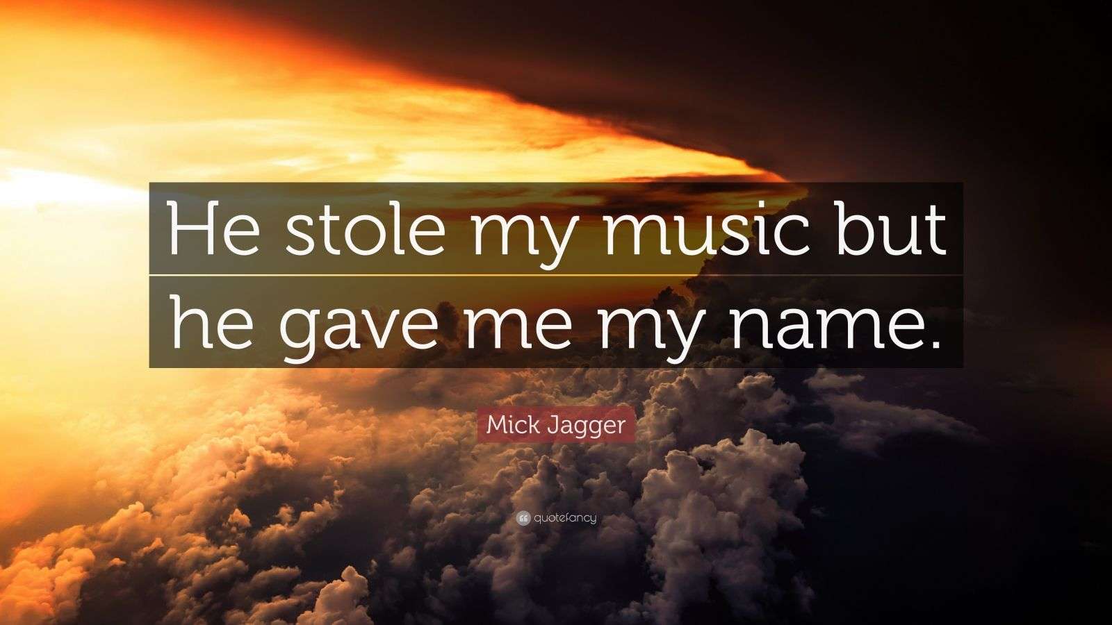 Mick Jagger Quote “He stole my music but he gave me my name.”