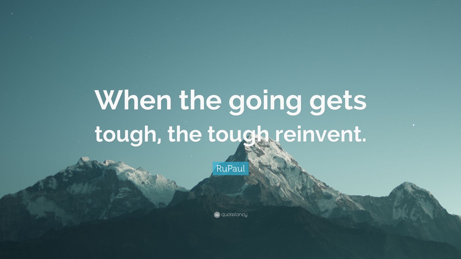 2547750 RuPaul Quote When The Going Gets Tough The Tough Reinvent 
