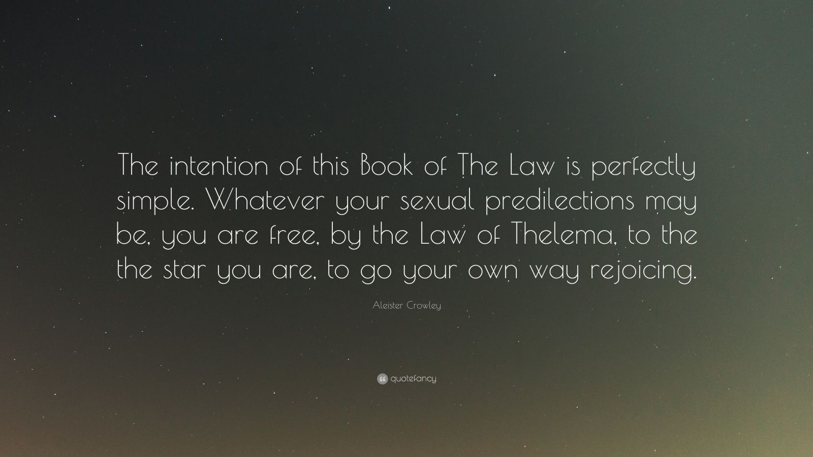 Aleister Crowley Quote The Intention Of This Book Of The Law Is Perfectly Simple Whatever Your Sexual Predilections May Be You Are Free By T