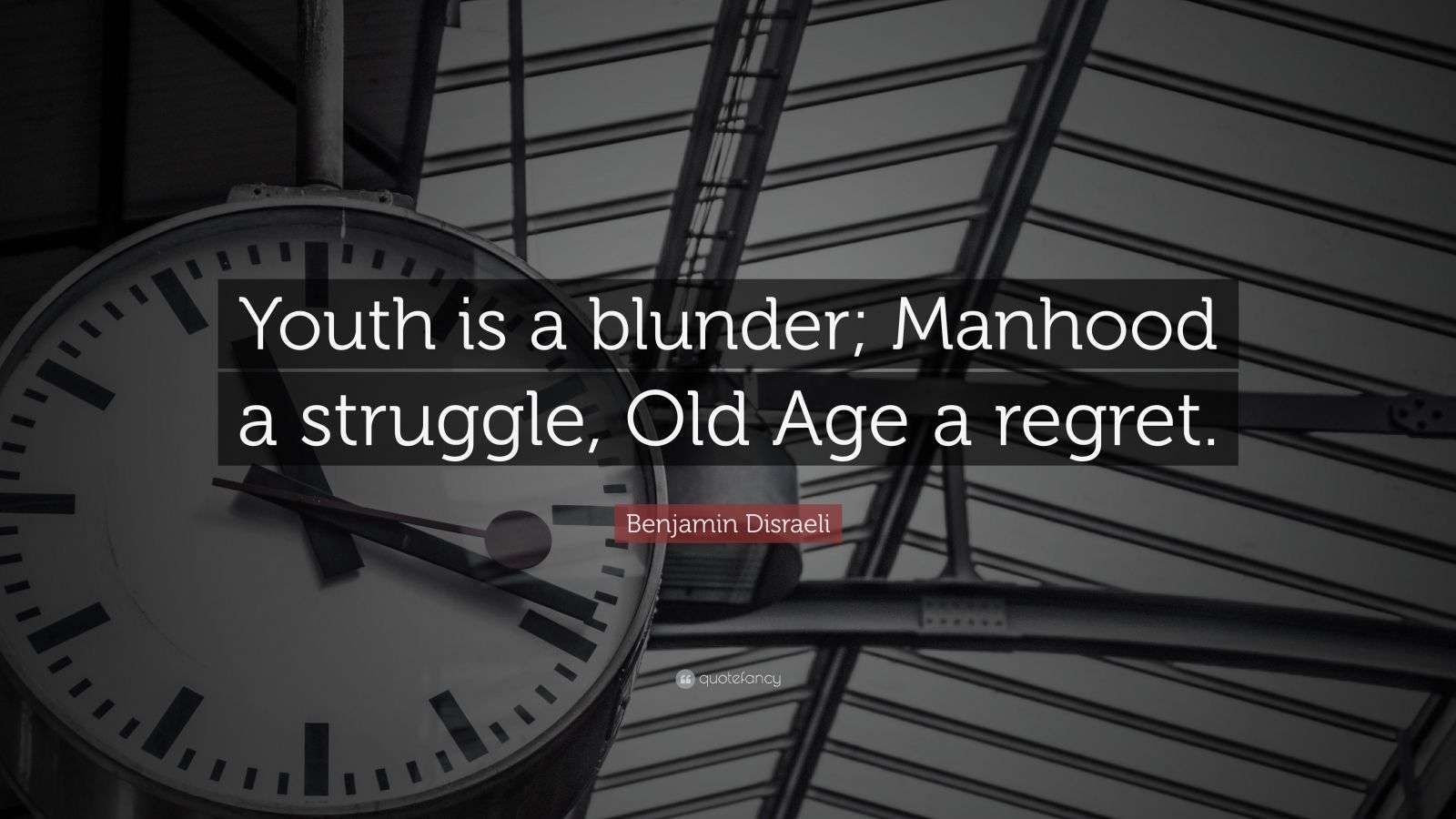 Benjamin Disraeli Quote “Youth is a blunder; Manhood a struggle, Old