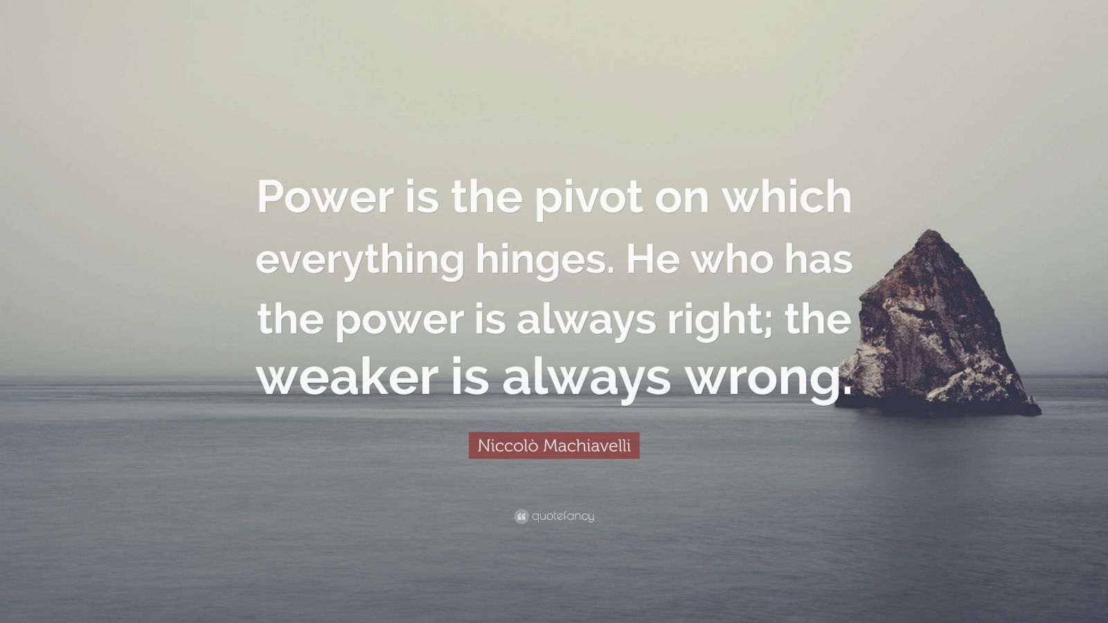 Niccolò Machiavelli Quote: “Power is the pivot on which everything