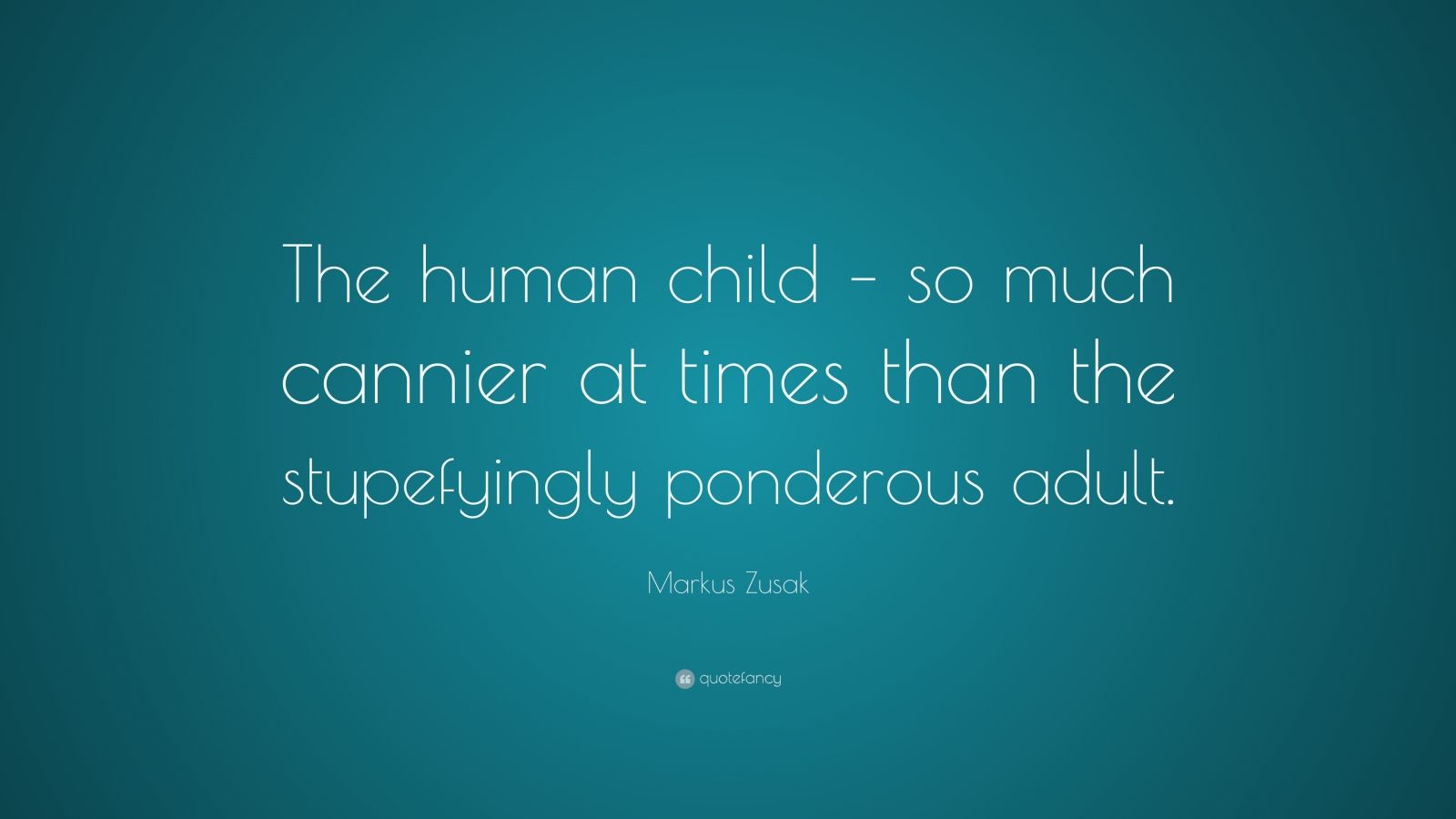 Markus Zusak Quote: “The human child – so much cannier at times than ...