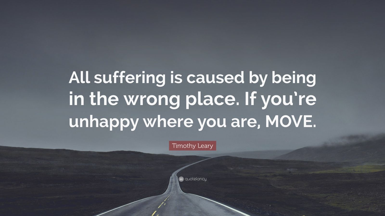 timothy-leary-quote-all-suffering-is-caused-by-being-in-the-wrong