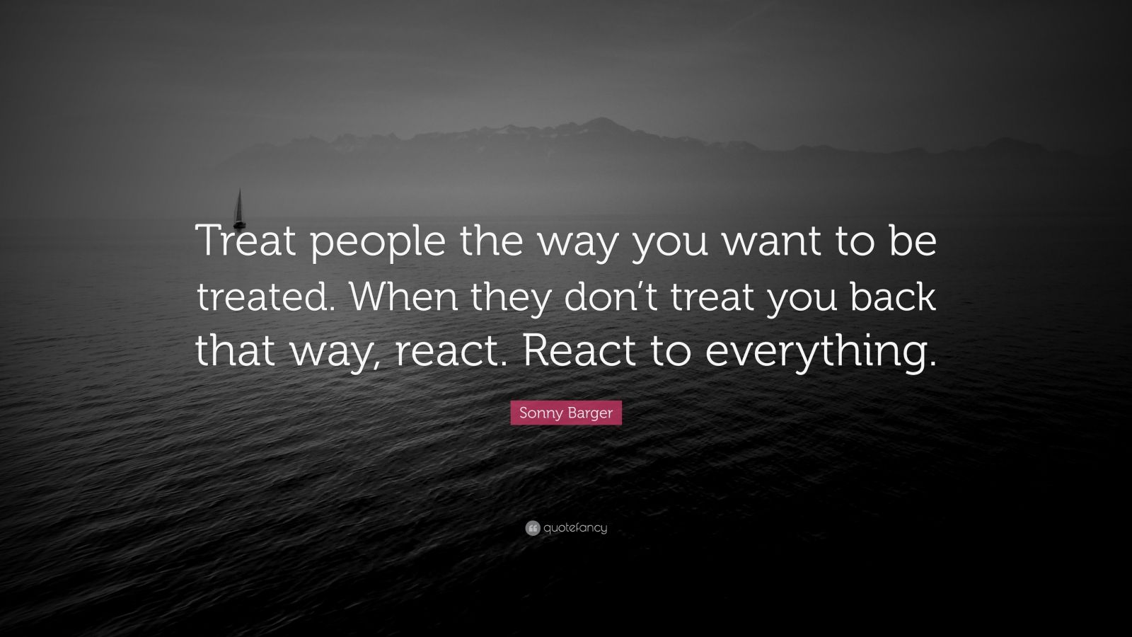 Sonny Barger Quote “treat People The Way You Want To Be Treated When