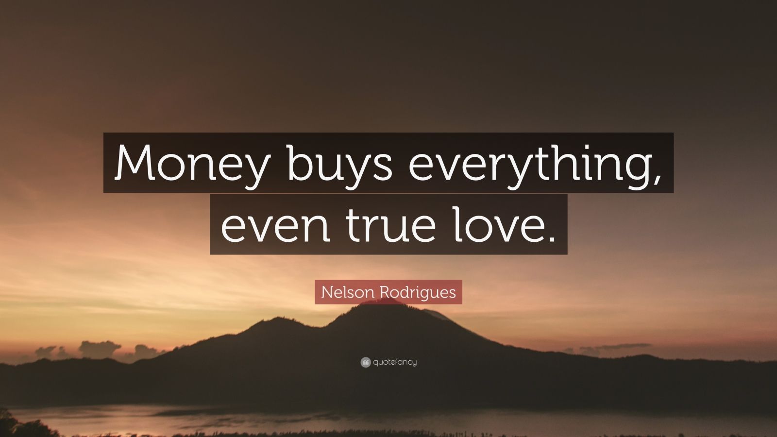 Nelson Rodrigues Quote “Money buys everything, even true