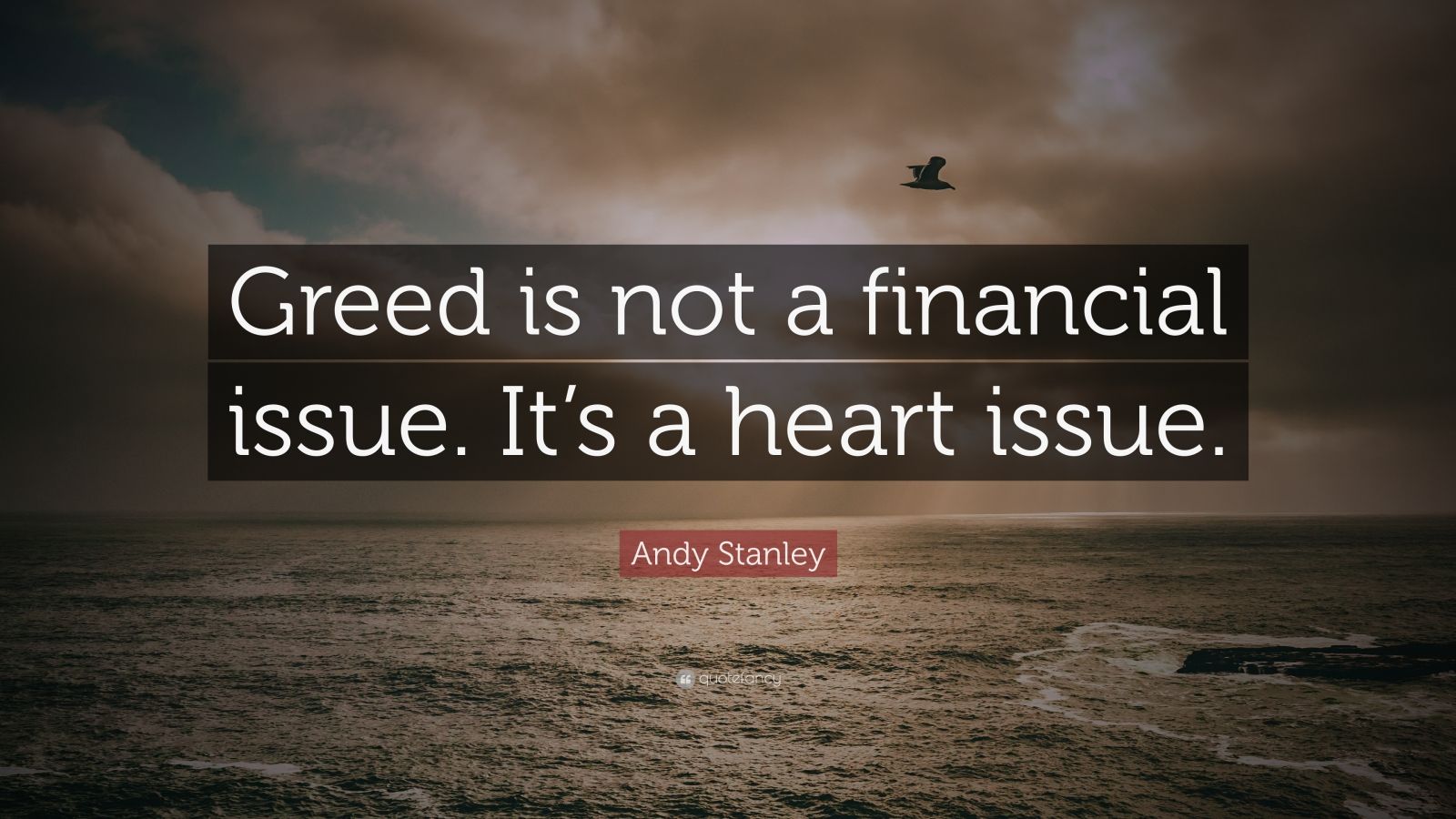 Andy Stanley Quote: “Greed is not a financial issue. It’s a heart issue ...