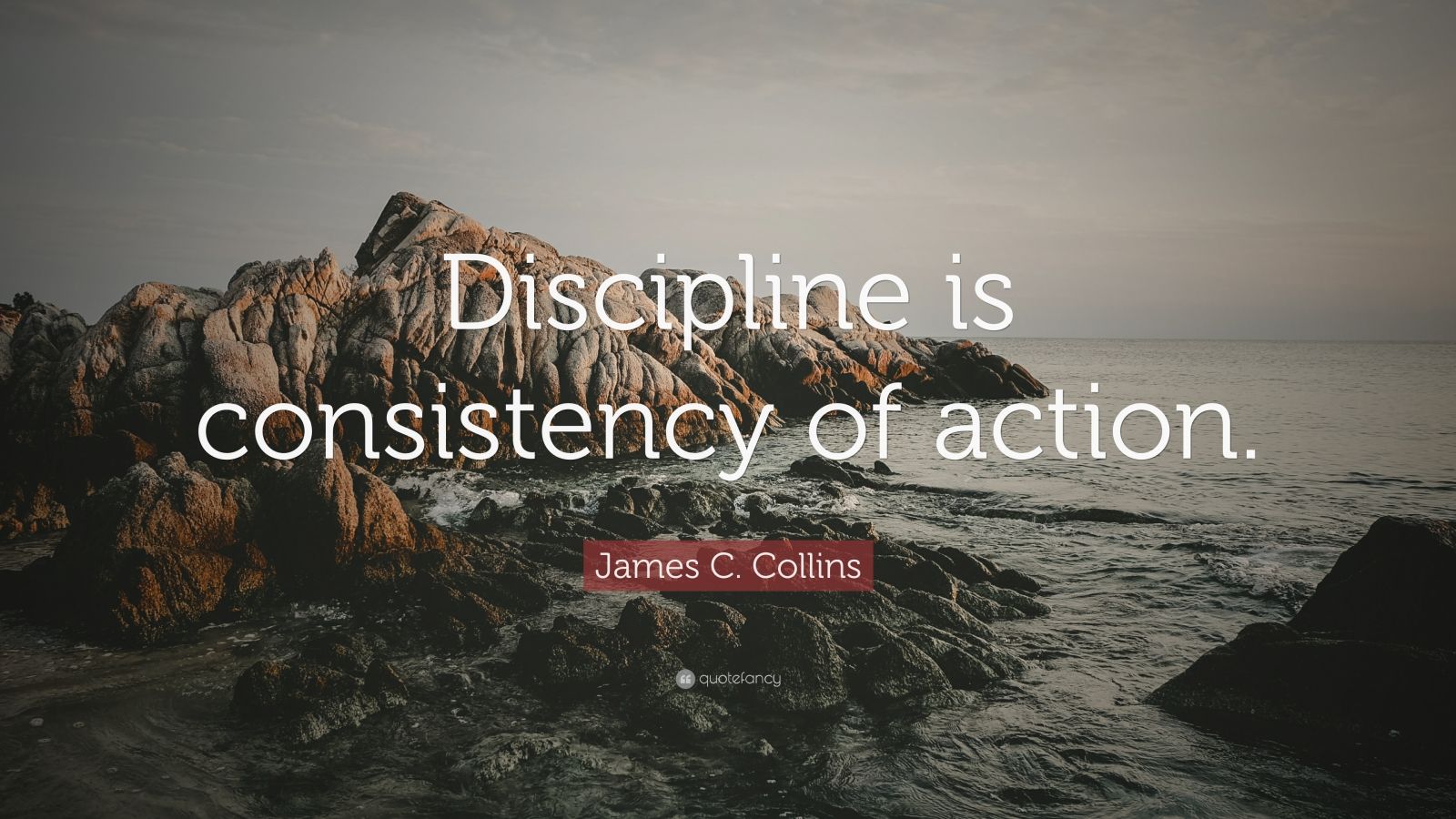 James C. Collins Quote: “Discipline is consistency of action.” (7 ...