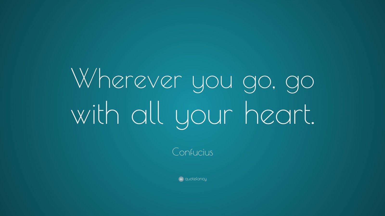 Confucius Quote: “Wherever you go, go with all your heart.” (38