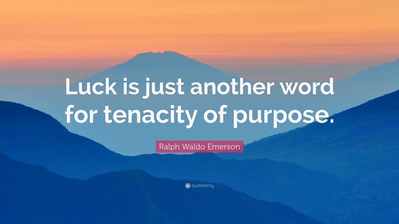 Ralph Waldo Emerson Quote: “Luck is just another word for tenacity of ...