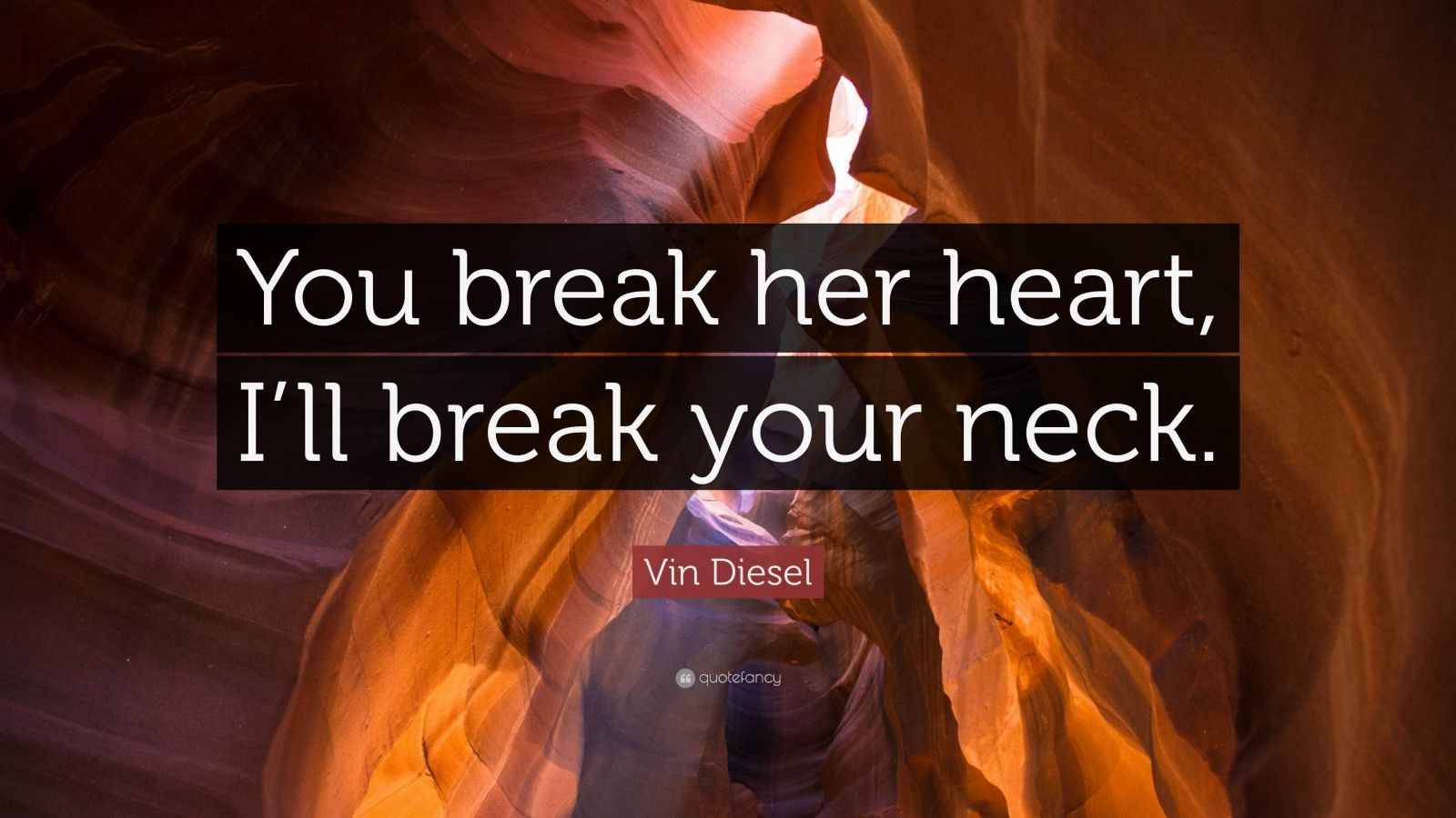 Vin Diesel Quote “You break her heart, I’ll break your neck.” (7
