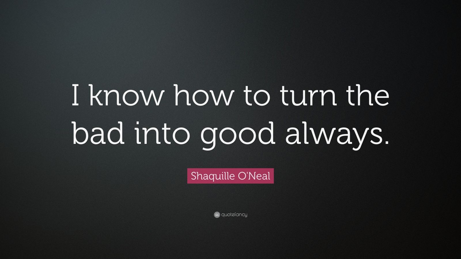 shaquille-o-neal-quote-i-know-how-to-turn-the-bad-into-good-always