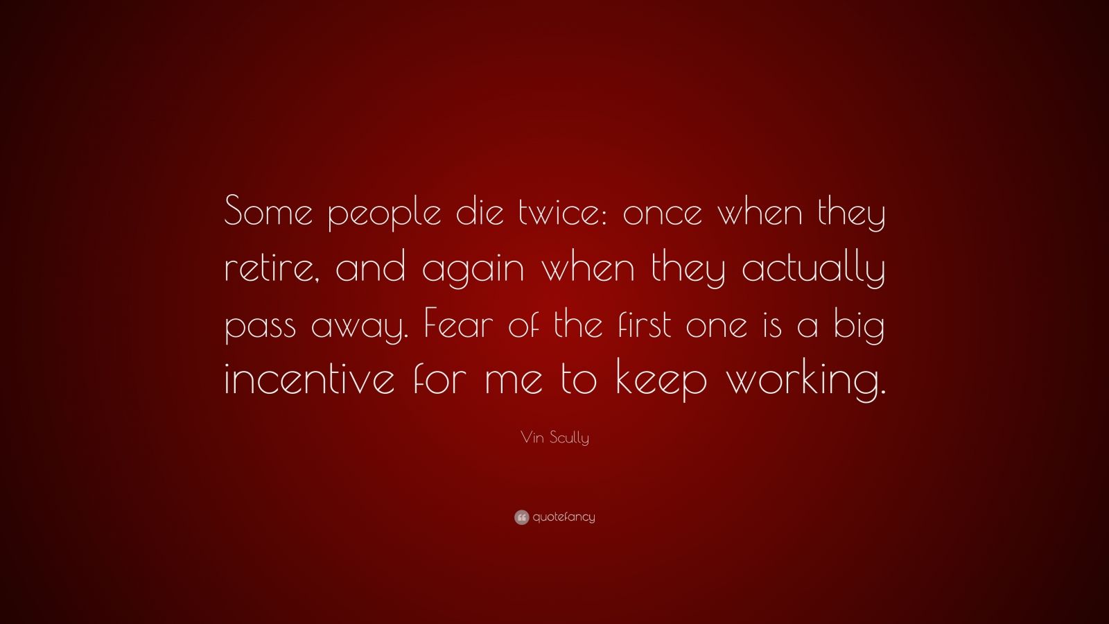 Vin Scully Quote: “Some people die twice: once when they retire, and ...