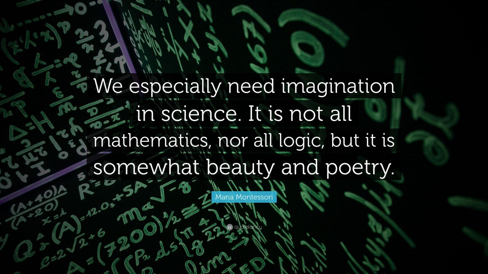 Maria Montessori Quote: “We especially need imagination in science. It