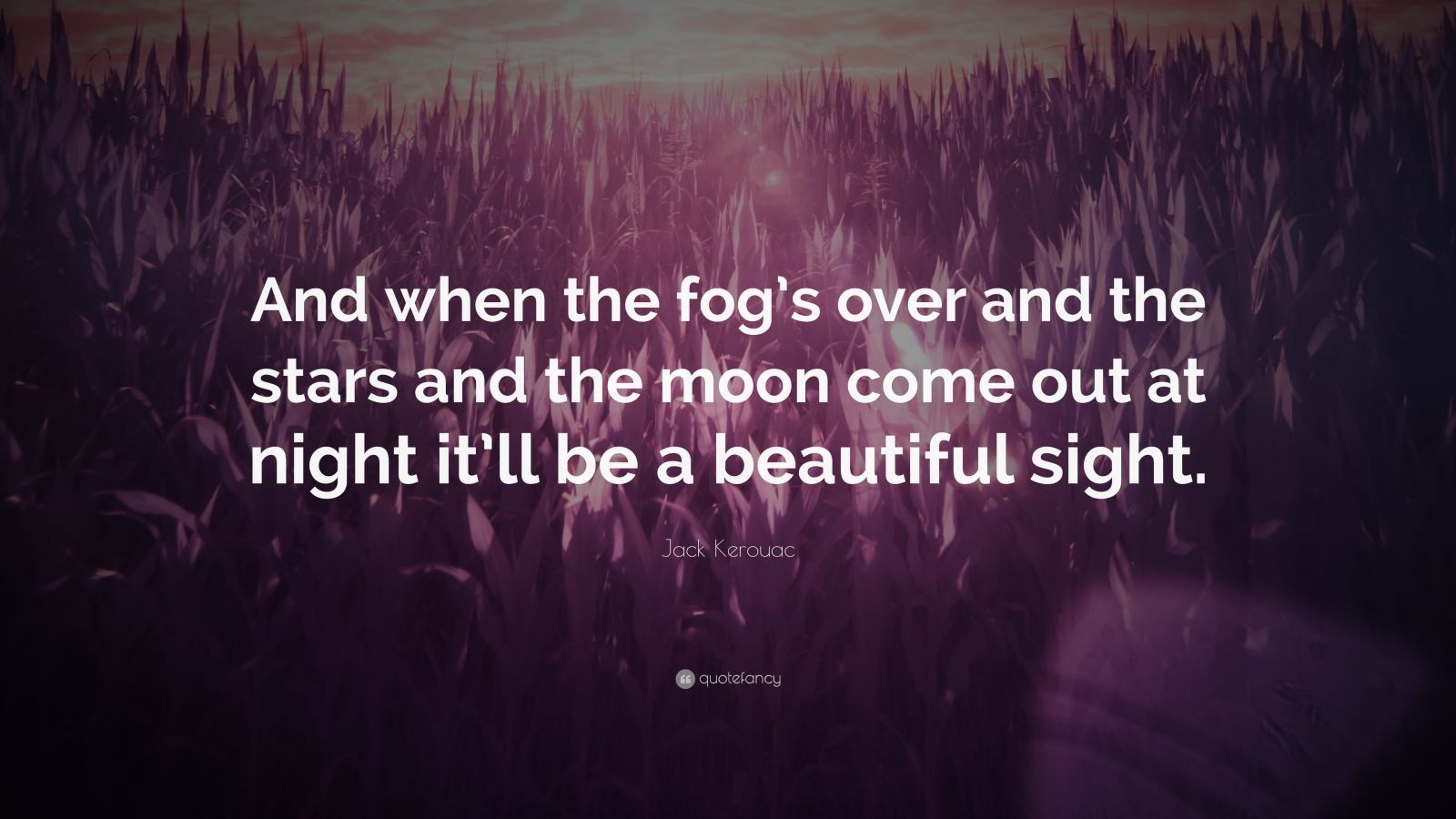 Jack Kerouac Quote “And when the fog’s over and the stars